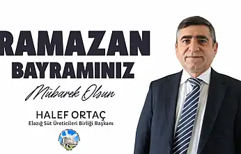 Elazığ Süt Üreticileri Birliği Başkanı Halef Ortaç'ın Ramazan Bayramı Mesajı