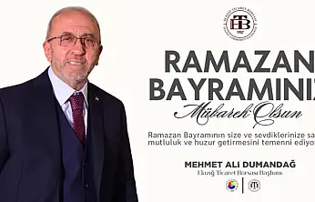 Elazığ Ticaret Borsası Başkanı Mehmet Ali Dumandağ'ın Ramazan Bayramı Mesajı