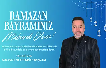 Kovancılar Belediye Başkanı Vahap Gök'ün Ramazan Bayramı Mesajı