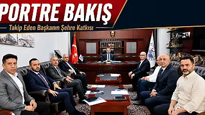 PORTRE BAKIŞ  Takip Eden Başkanın Şehre Katkısı