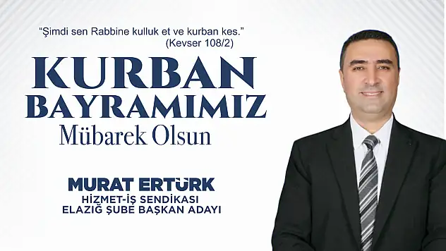 HİZMET-İŞ SENDİKASI ELAZIĞ ŞUBE BAŞKAN ADAYI MURAT ERTÜRK'TEN KURBAN BAYRAMI MESAJI