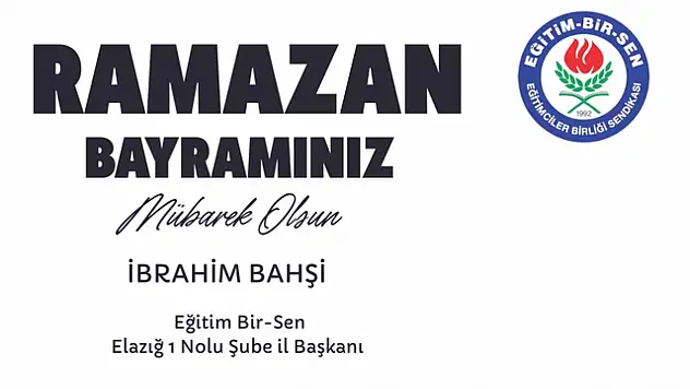 Eğitim-Bir-Sen Elazığ 1 No'lu Şube Başkanı İbrahim Bahşi'nin Ramazan Bayramı Mesajı