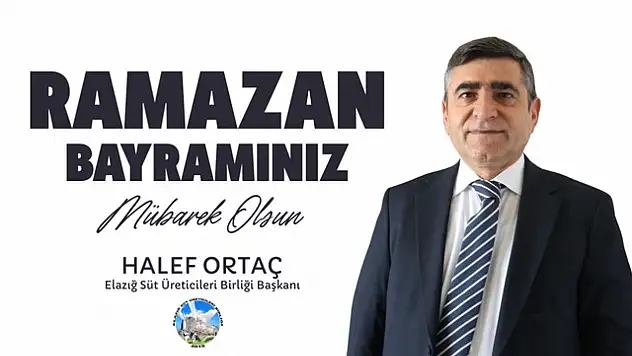 Elazığ Süt Üreticileri Birliği Başkanı Halef Ortaç'ın Ramazan Bayramı Mesajı