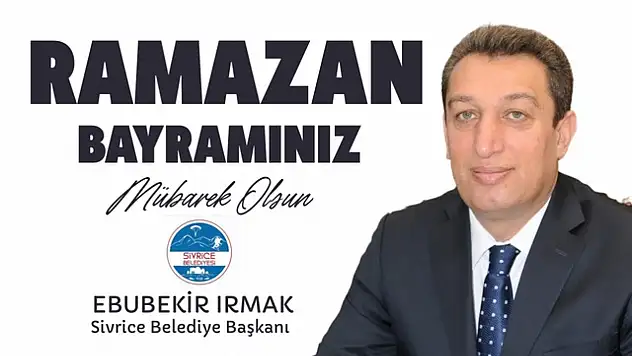 Sivrice Belediye Başkanı Ebubekir Irmak'ın Ramazan Bayramı Mesajı