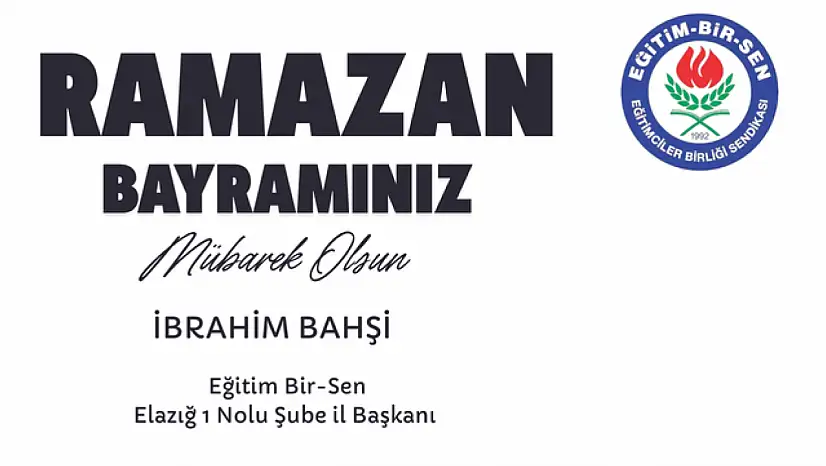 Eğitim-Bir-Sen Elazığ 1 No'lu Şube Başkanı İbrahim Bahşi'nin Ramazan Bayramı Mesajı
