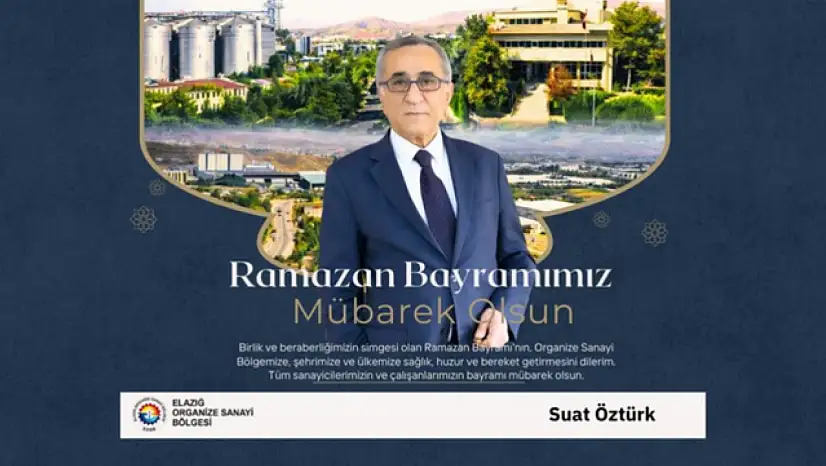 Elazığ Organize Sanayi Bölgesi Yönetim Kurulu Başkanı Suat Öztürk'ün Ramazan Bayramı Mesajı