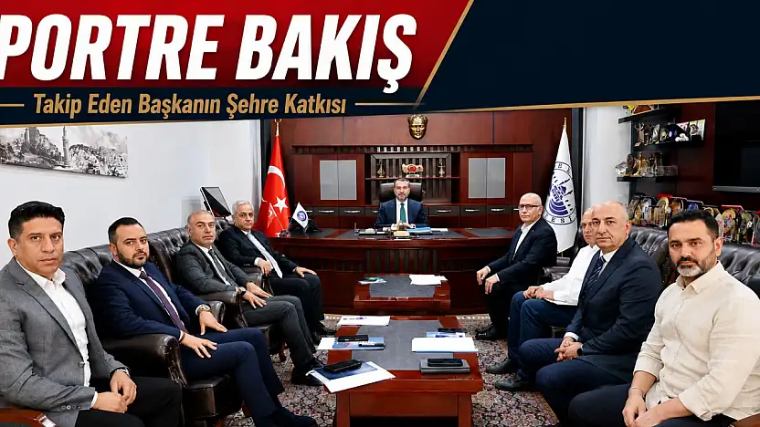 PORTRE BAKIŞ  Takip Eden Başkanın Şehre Katkısı