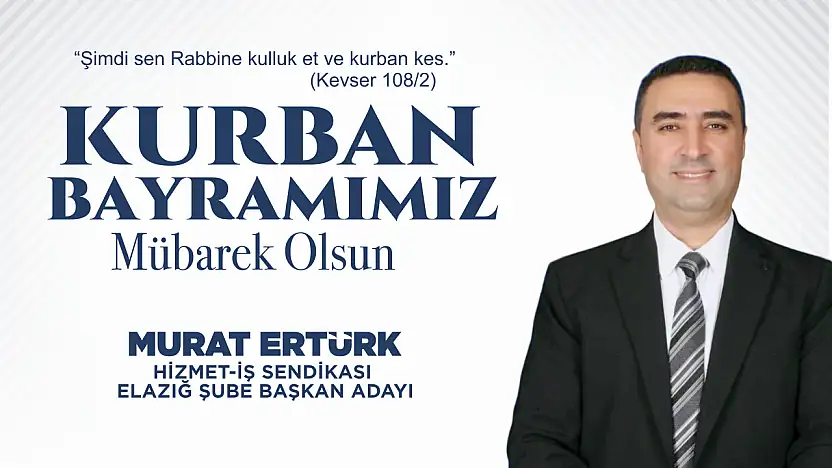 HİZMET-İŞ SENDİKASI ELAZIĞ ŞUBE BAŞKAN ADAYI MURAT ERTÜRK'TEN KURBAN BAYRAMI MESAJI