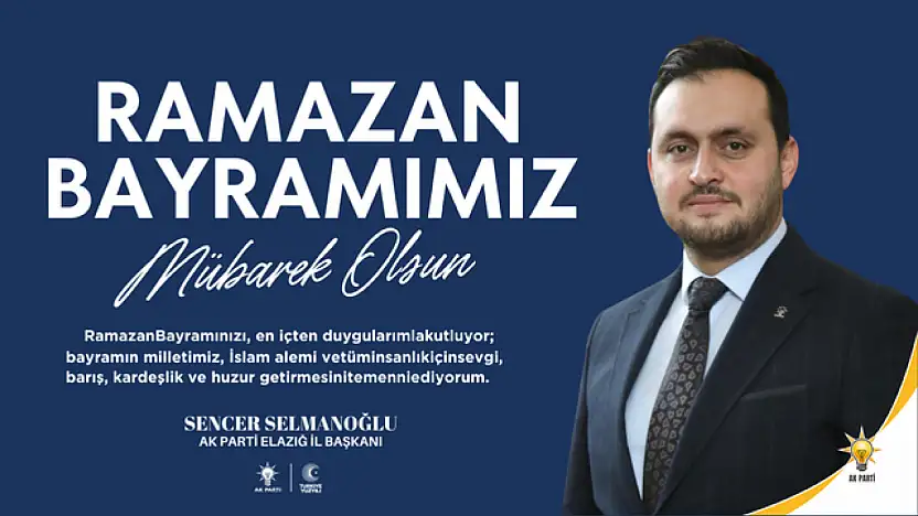 Ak Parti Elazığ İl Başkanı Sencer Selmanoğlu'nun Ramazan Bayramı Mesajı