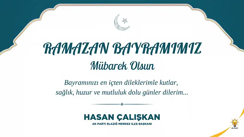Ak Parti Elazığ Merkez İlçe Başkanı Hasan Çalışkan'ın Ramazan Bayramı Mesajı