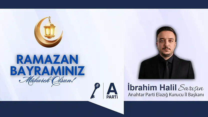 Anahtar Parti Elazığ İl Başkanı İbrahim Halil Sarışın'ın Ramazan Bayramı Mesajı