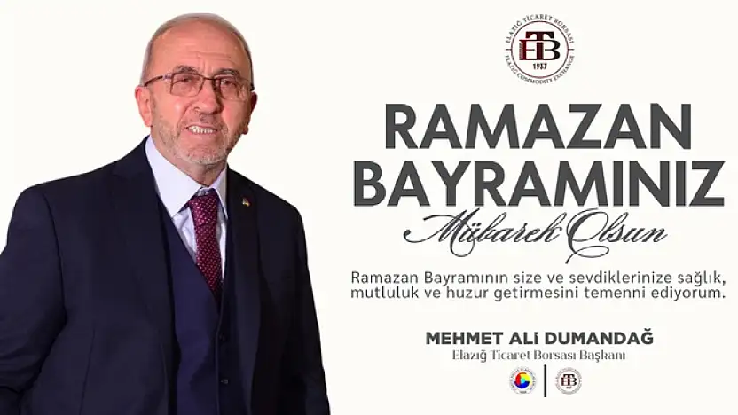 Elazığ Ticaret Borsası Başkanı Mehmet Ali Dumandağ'ın Ramazan Bayramı Mesajı