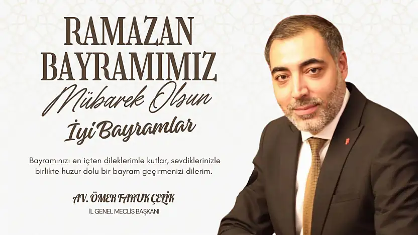İl Genel Meclis Başkanı  Av. Ömer Faruk Çelik'in Ramazan Bayramı Mesajı