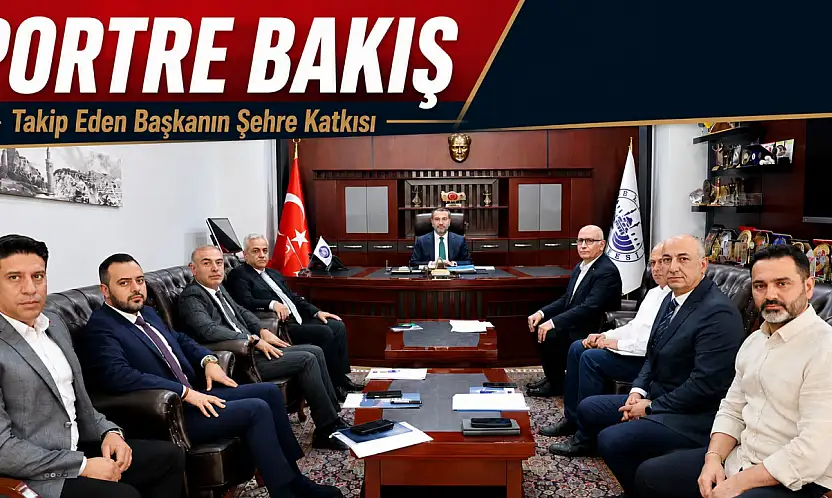 PORTRE BAKIŞ  Takip Eden Başkanın Şehre Katkısı