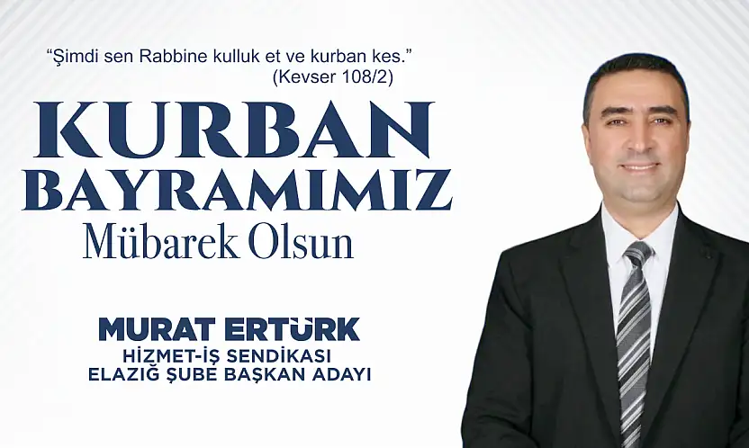 HİZMET-İŞ SENDİKASI ELAZIĞ ŞUBE BAŞKAN ADAYI MURAT ERTÜRK'TEN KURBAN BAYRAMI MESAJI