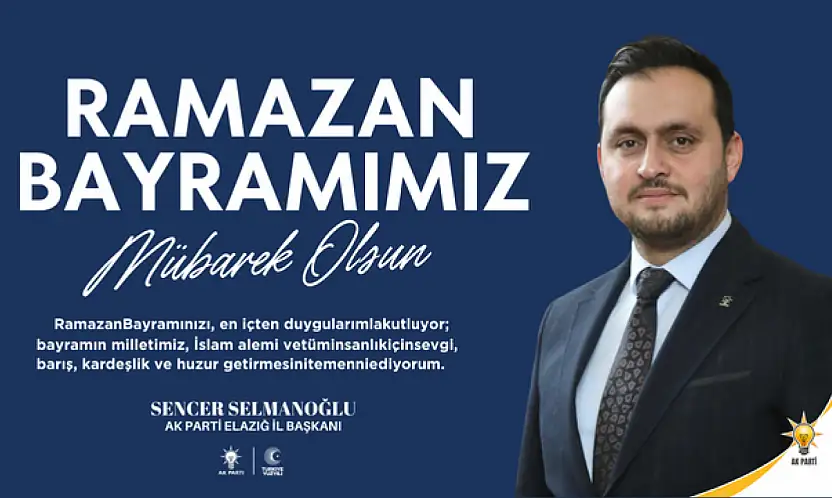 Ak Parti Elazığ İl Başkanı Sencer Selmanoğlu'nun Ramazan Bayramı Mesajı