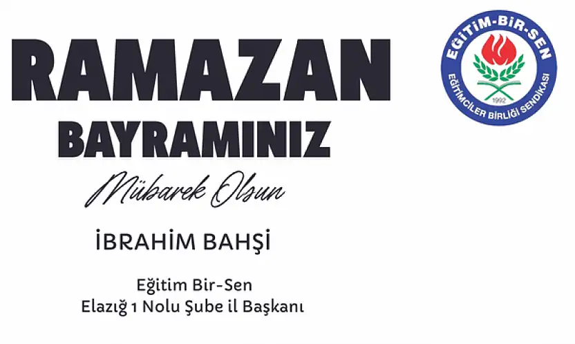 Eğitim-Bir-Sen Elazığ 1 No'lu Şube Başkanı İbrahim Bahşi'nin Ramazan Bayramı Mesajı