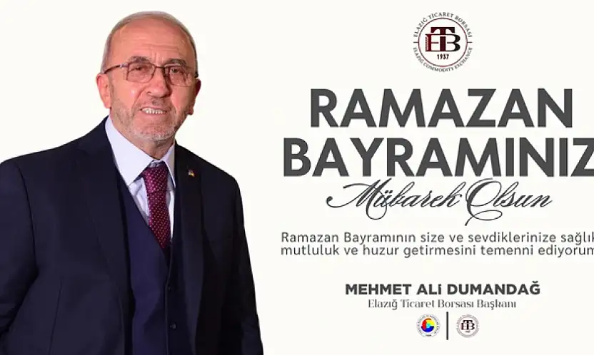 Elazığ Ticaret Borsası Başkanı Mehmet Ali Dumandağ'ın Ramazan Bayramı Mesajı