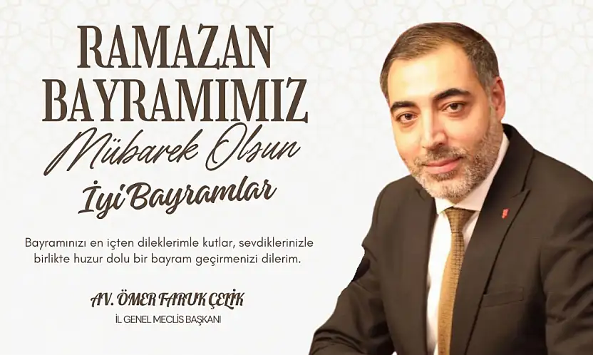 İl Genel Meclis Başkanı  Av. Ömer Faruk Çelik'in Ramazan Bayramı Mesajı