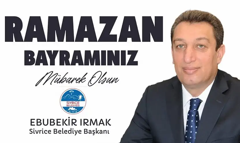 Sivrice Belediye Başkanı Ebubekir Irmak'ın Ramazan Bayramı Mesajı