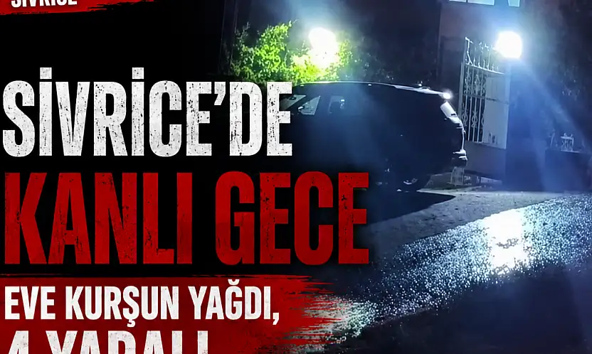 Sivrice'de Kanlı Gece: Eve Kurşun Yağdı, 4 Yaralı..