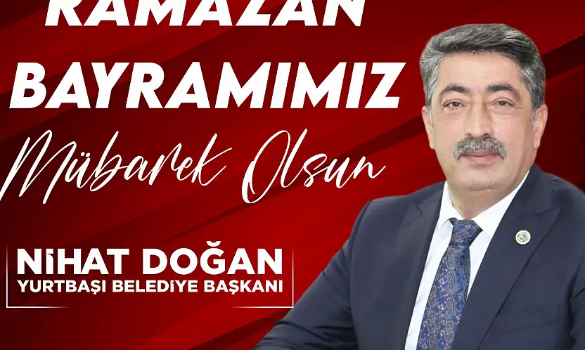 Yurtbaşı Belediye Başkanı Nihat Doğan'ın Ramazan Bayramı Mesajı